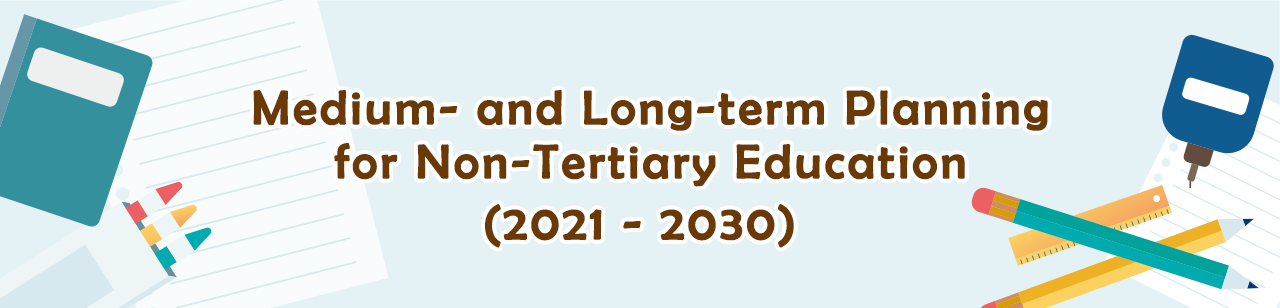 Medium- and Long-term Planning for Non-Tertiary Education (2021-2030) Medium- and Long-term Planning for Non-Tertiary Education (2021-2030)