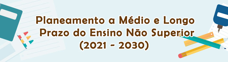 Planeamento a Médio e Longo Prazo do Ensino Não Superior (2021 - 2030) Planeamento a Médio e Longo Prazo do Ensino Não Superior (2021 - 2030)